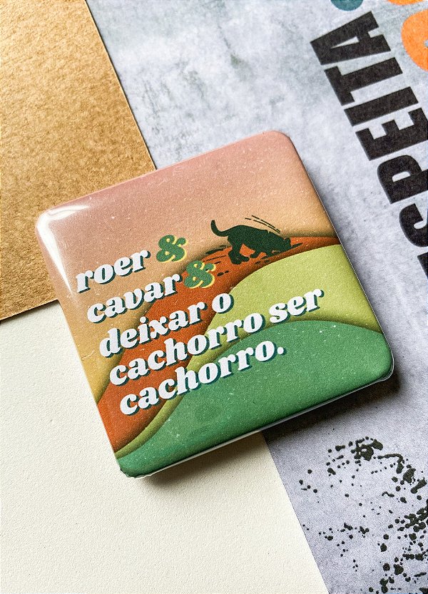 Bottom 5,1 cm - "ROER & CAVAR & DEIXAR O CACHORRO SER CACHORRO"