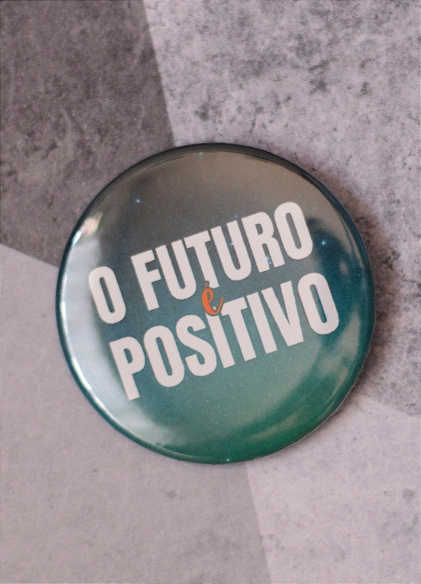 Bottom 5,5 cm - "O FUTURO É POSITIVO"