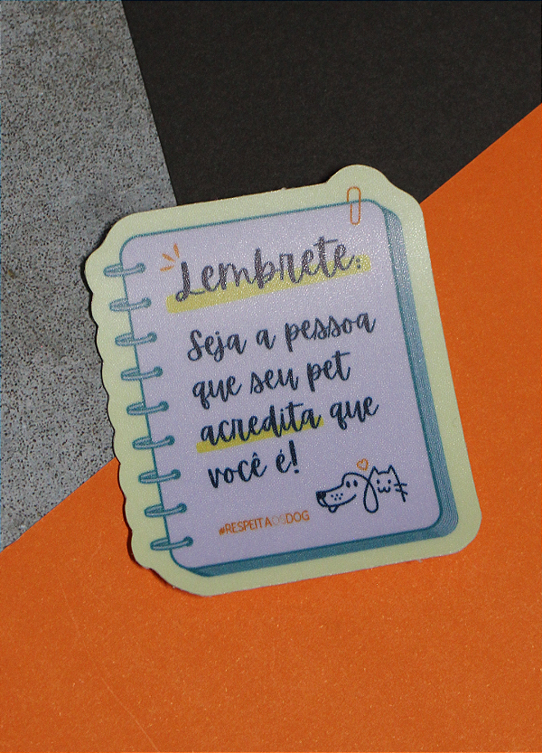 Adesivo 6x5,1cm - "LEMBRETE: SEJA A PESSOA QUE SEU PET ACREDITA"