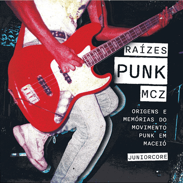 Raízes Punk MCZ - Origens e memórias do movimento Punk em Maceió - Juniorcore