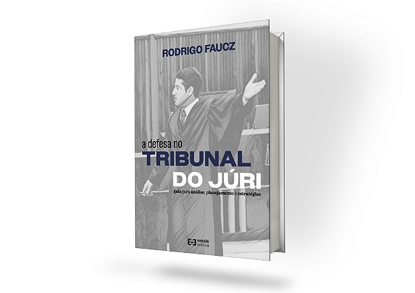 A Defesa no Tribunal de Júri – guia para análise, planejamento e estratégias