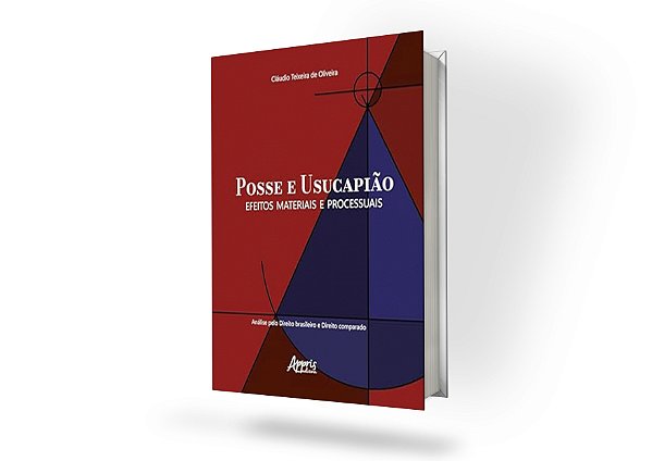 Posse e Usucapião: Efeitos Materiais e Processuais (Análise pelo Direito Brasileiro e Direito Comparado)