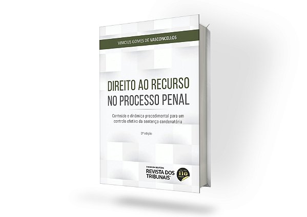 Direito ao Recurso no Processo Penal - Conteúdo e dinâmica procedimental para um controle efetivo da sentença condenatória - 3ª Edição