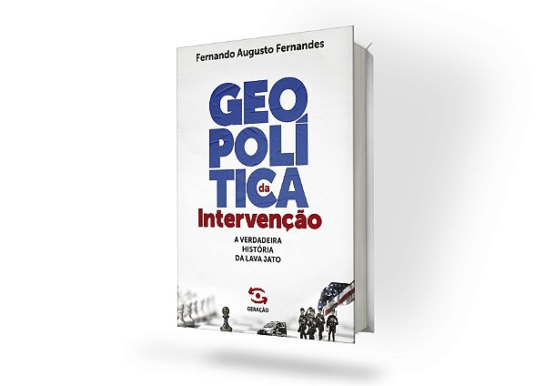 Geopolítica da intervenção - 1ª Edição: A verdadeira história da Lava Jato