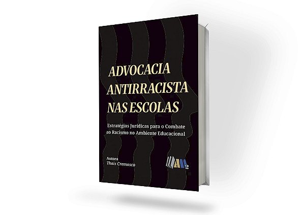 Advocacia Antirracista nas Escolas - Estratégias Jurídicas para o Combate ao Racismo no Ambiente Escolar