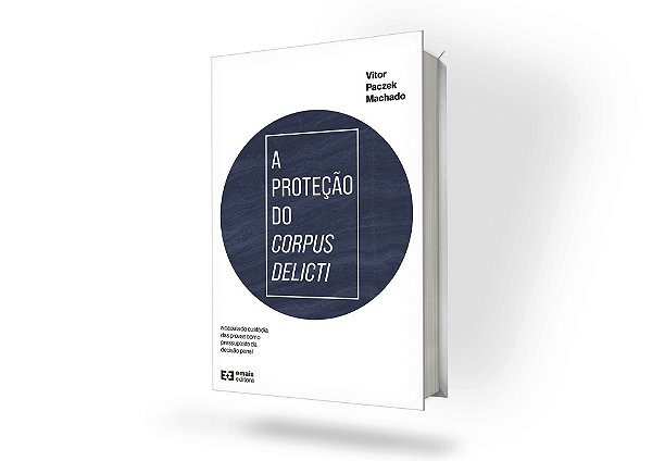 A PROTEÇÃO DO CORPUS DELICTI – a cadeia de custódia das provas como pressuposto da decisão penal