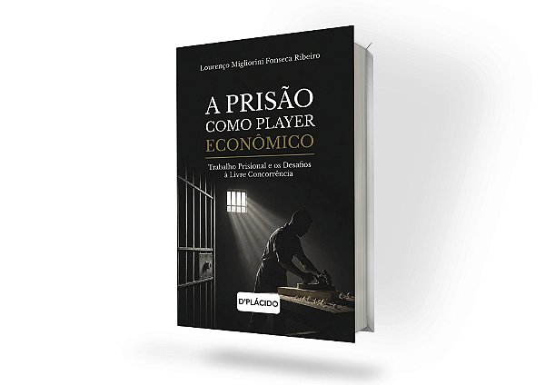 A Prisão como Player Econômico: Trabalho Prisional e os Desafios à Livre Concorrência