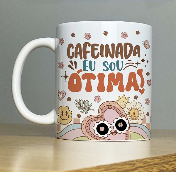 Caneca " Cafeinada eu sou ótima"