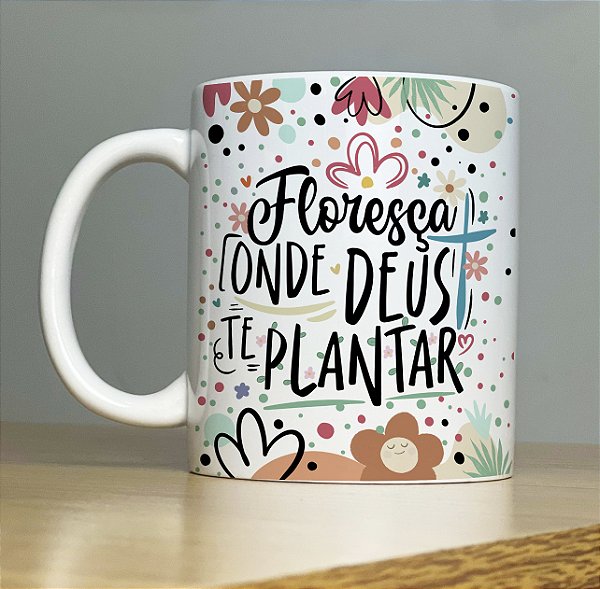 Caneca " Floresça onde Deus te plantar"