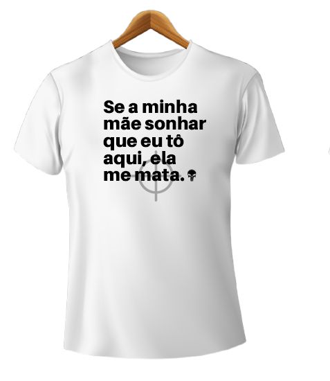 Camiseta "Se minha mãe sonhar que eu tô aqui ela me mata"