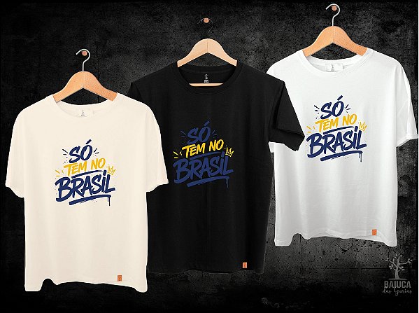 Camiseta Só tem no Brasil!