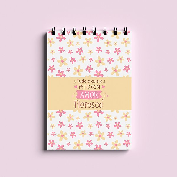 Bloco de Anotações A6 - Tudo O Que É Feito Com Amor Floresce
