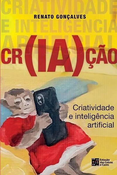 Livro Cr(Ia)Ção - Criatividade E Inteligência Artificial
