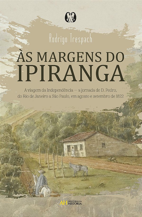 Livro às margens do ipiranga: a viagem da independência —...