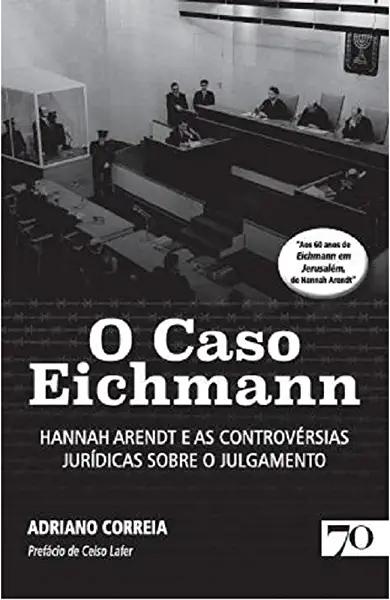 Livro O Caso Eichmann: Hannah Arendt e as controvérsias j...