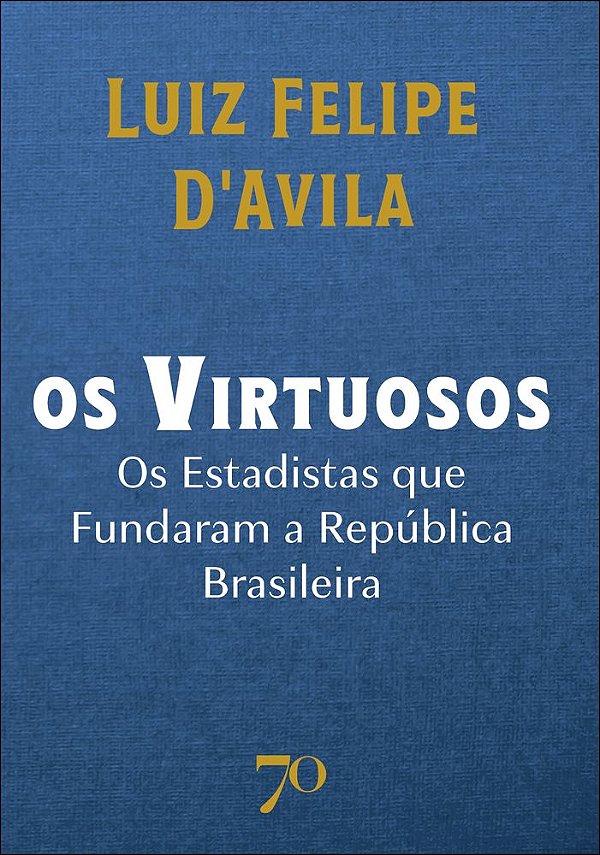 Livro Os virtuosos: os estadistas que fundaram a república bras...