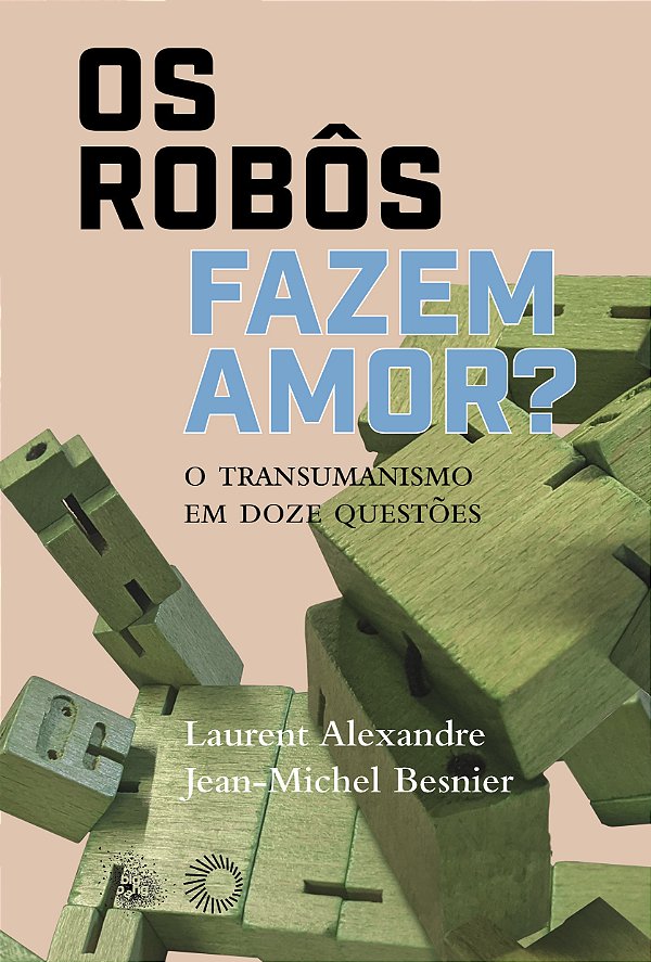 Os Robôs Fazem Amor? - O Transumanismo em Doze Questões