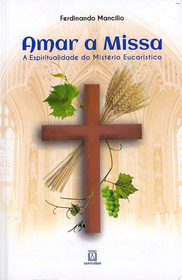 Livro Amar A Missa: A Espiritualidade Do Mistério Eucarís...