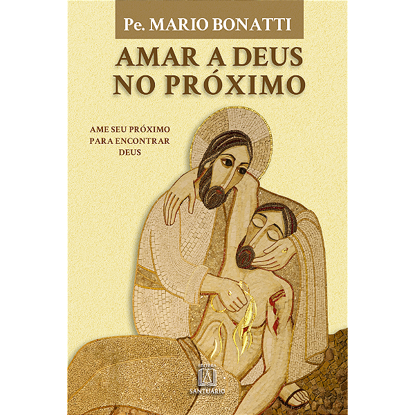 Livro Amar A Deus No Próximo: Ame Seu Próximo Para Encont...