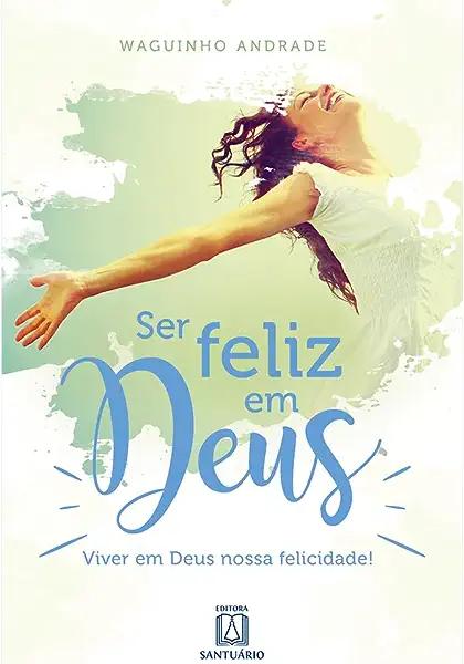 Livro Ser feliz em Deus: viver em Deus nossa felicidade!