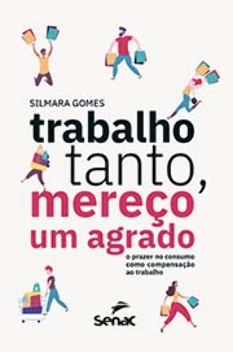 Livro Trabalho tanto, mereço um agrado: o prazer no consu...