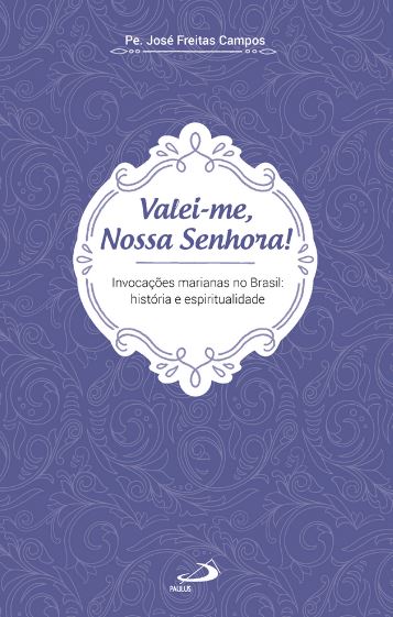 Livro Valei-me, Nossa Senhora!: Invocações Marianas no Br...