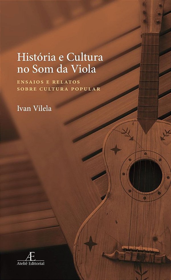 Livro História E Cultura No Som Da Viola: Ensaios E Relatos Sob...