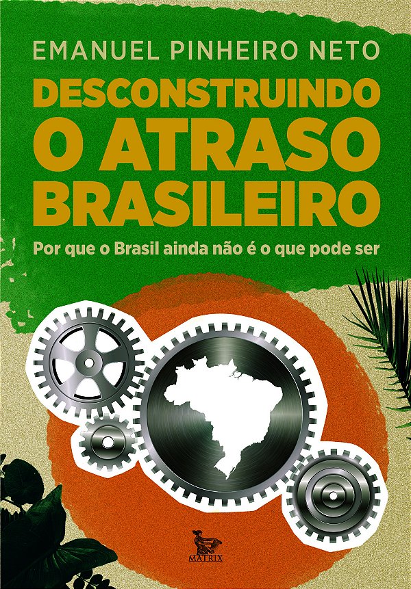 Livro Desconstruindo o atraso brasileiro: por que o Brasil aind...
