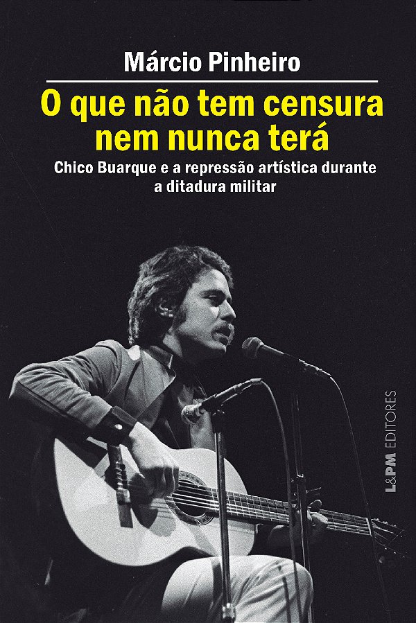 Livro O que não tem censura nem nunca terá: Chico Buarque...