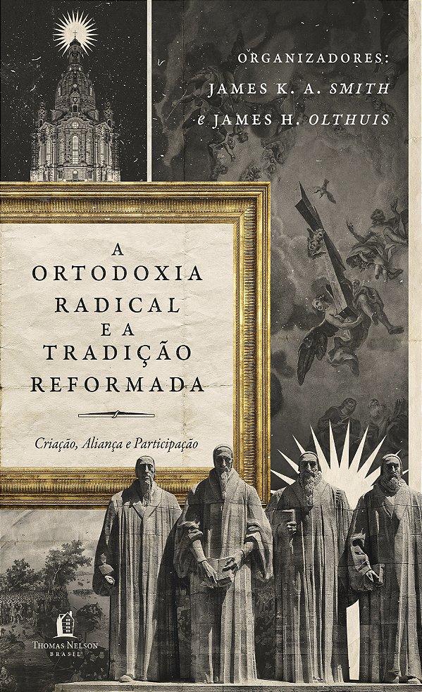 Livro Ortodoxia Radical E A Tradição Reformada: Criação, ...