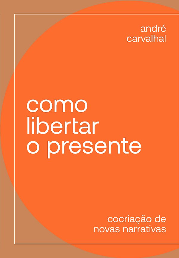 Livro Como libertar o presente: cocriação de novas narrat...