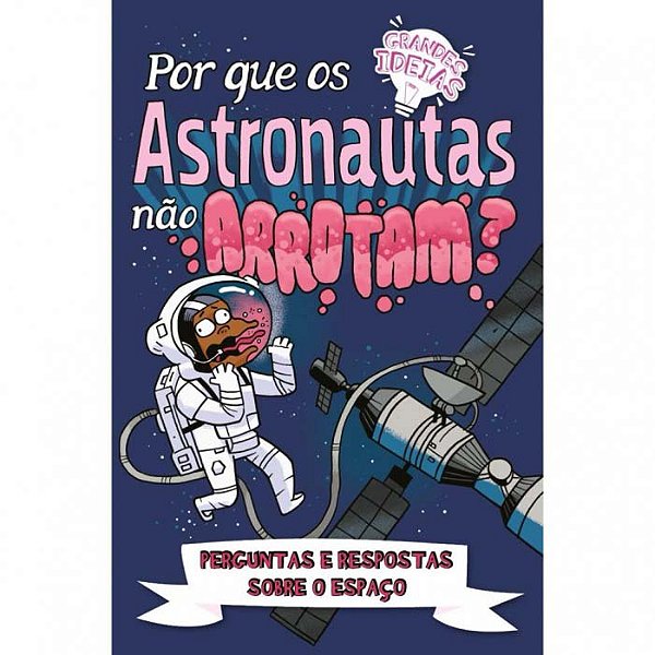 Livro Grandes Ideias - Por Que Os Astronautas Não Arrotam...
