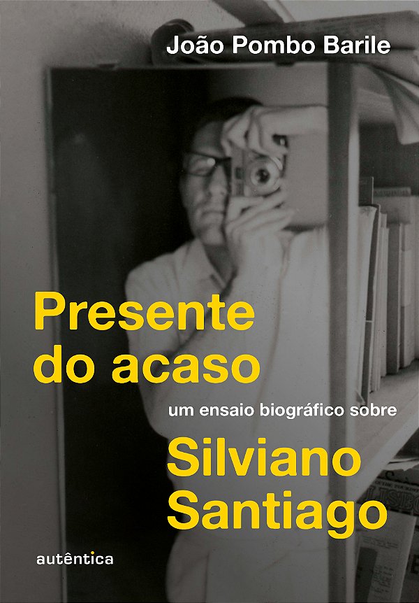 Livro Presente do acaso: Um ensaio Biográfico sobre Silviano Sa...