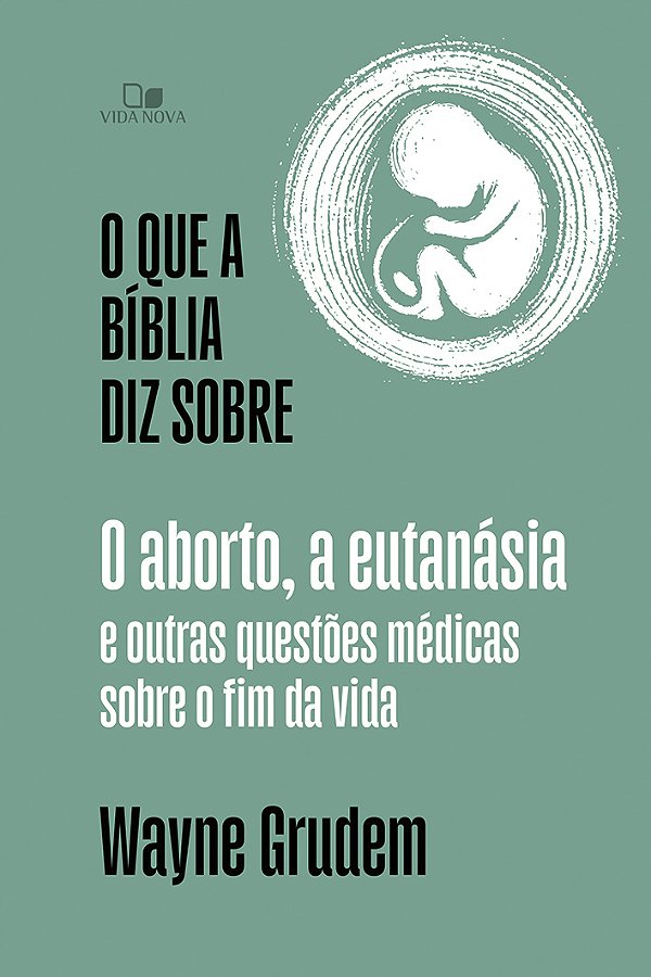 Livro O que a Bíblia diz sobre o aborto, a eutanásia e ou...