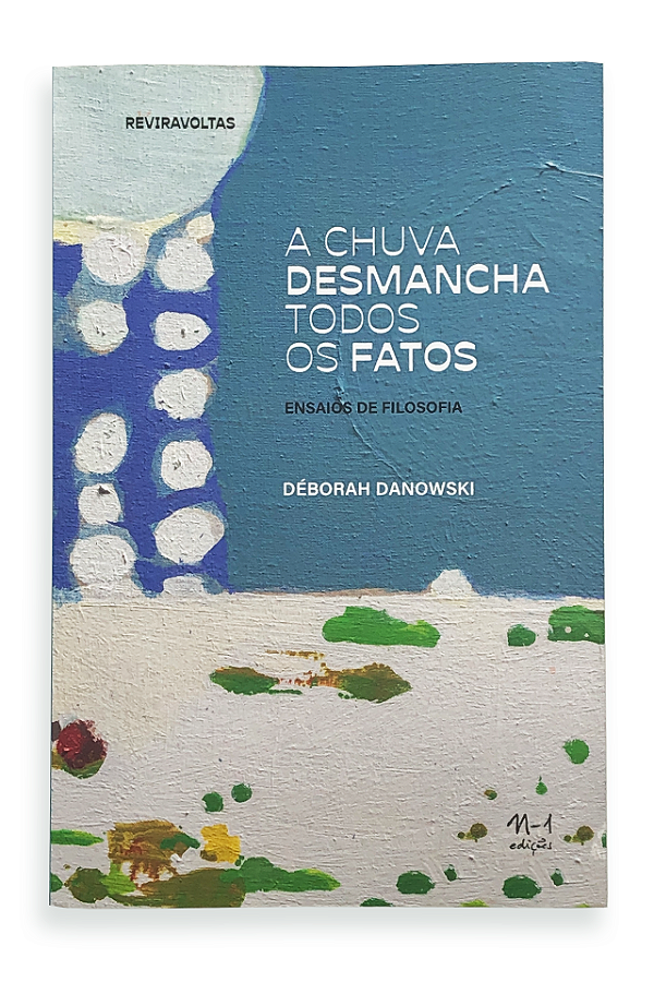 Livro A Chuva Desmancha Todos Os Fatos - Ensaios De Filos...