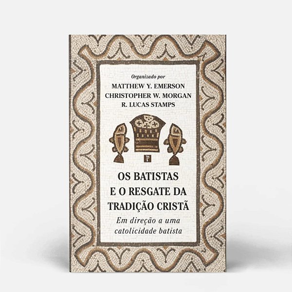 Livro Os Batistas E O Resgate Da Tradição Cristã