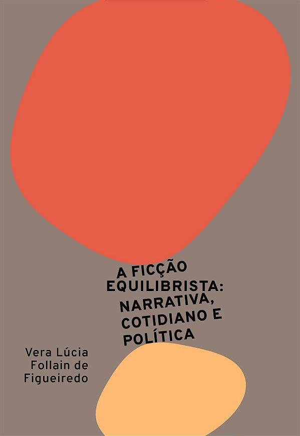Livro A ficção equilibrista: narrativa, cotidiano e polít...