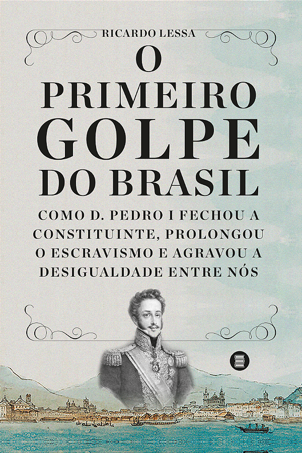 Livro O primeiro golpe do Brasil: como D. Pedro I fechou ...
