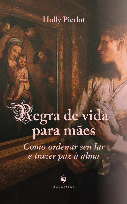 Livro Regra De Vida Para Mães: Como Ordenar Seu Lar E Tra...