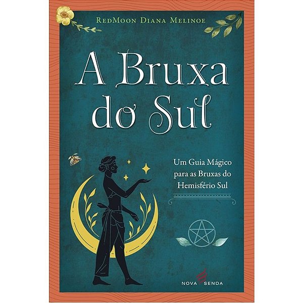 Livro A Bruxa Do Sul - Um Guia Mágico Para As Bruxas Do Hemisfé...