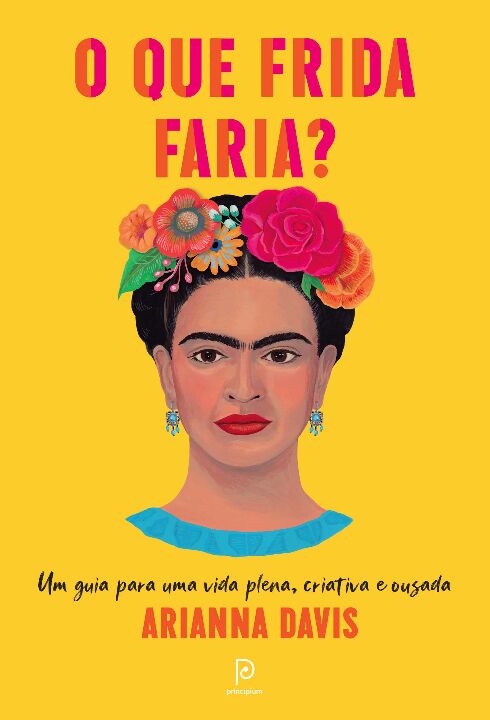 o Que Frida Faria? - Um Guia Para Uma Vida Plena, Criativ...