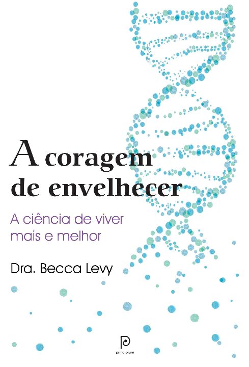 A Coragem de Envelhecer - A Ciência de Viver Mais e Melho...