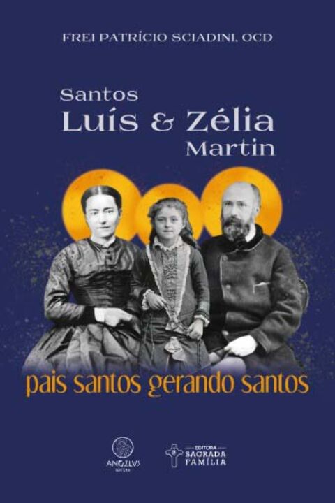 Livro Santos Luís e Zélia Martin: Pais santos gerando san...
