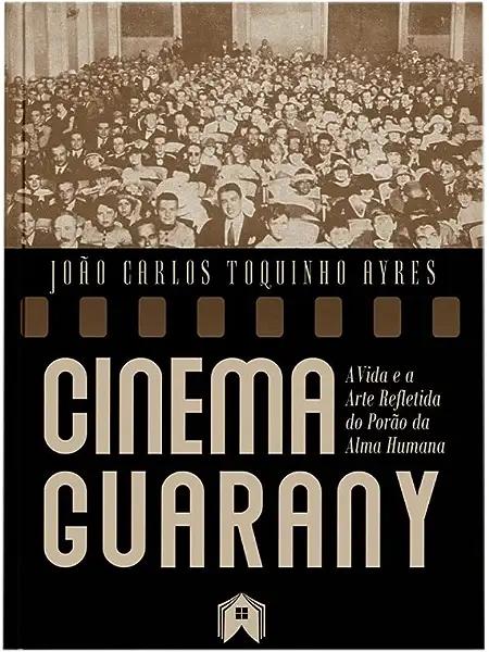 Livro Cinema Guarany - A Vida E A Arte Refletida Do Porão...
