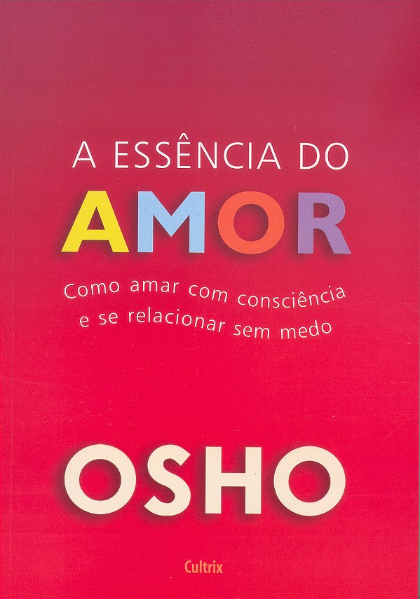 Livro A essência do amor: como amar com consciência e se ...