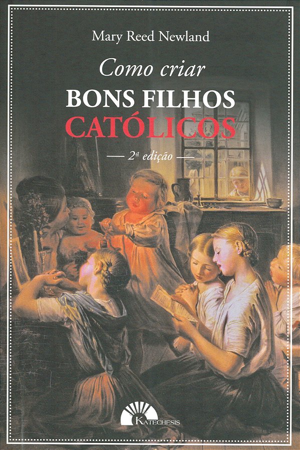 Livro Como Criar Bons Filhos Católicos