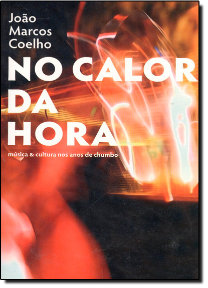 Livro No Calor Da Hora - Musica E Cultura Nos Anos De Chumbo
