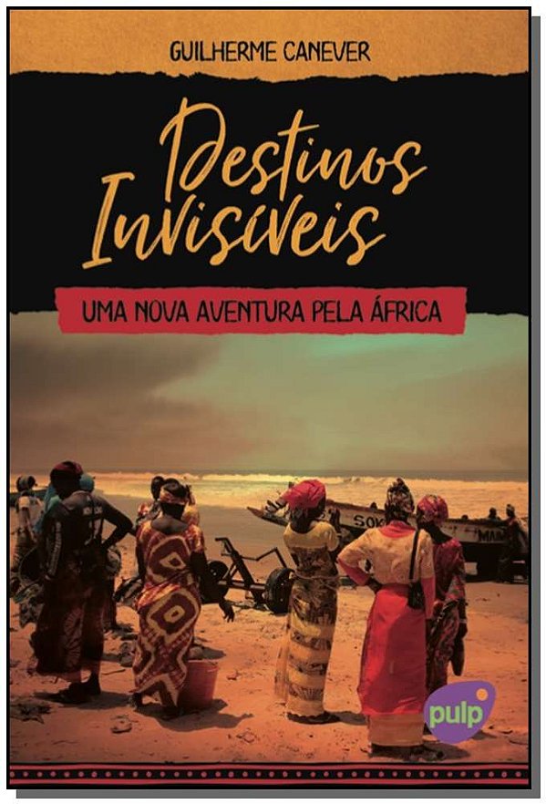 Livro Destinos Invisíveis: Uma Nova Aventura Pela África