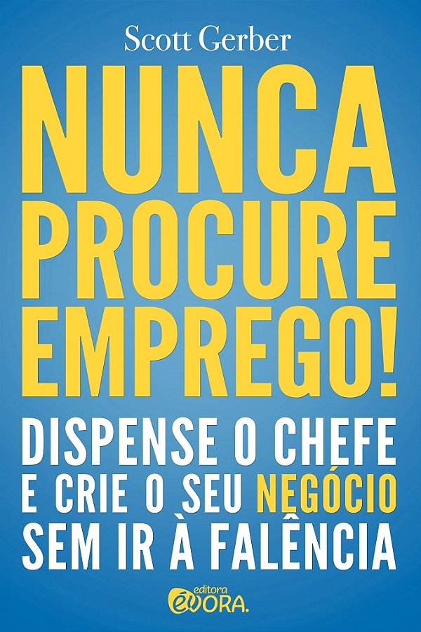 Livro Nunca procure emprego!: Dispense o Chefe e Crie Seu...