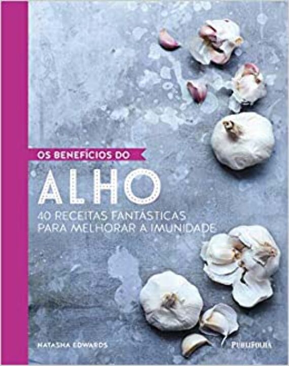 Livro Os Benefícios Do Alho - 40 Receitas Fantásticas Par...